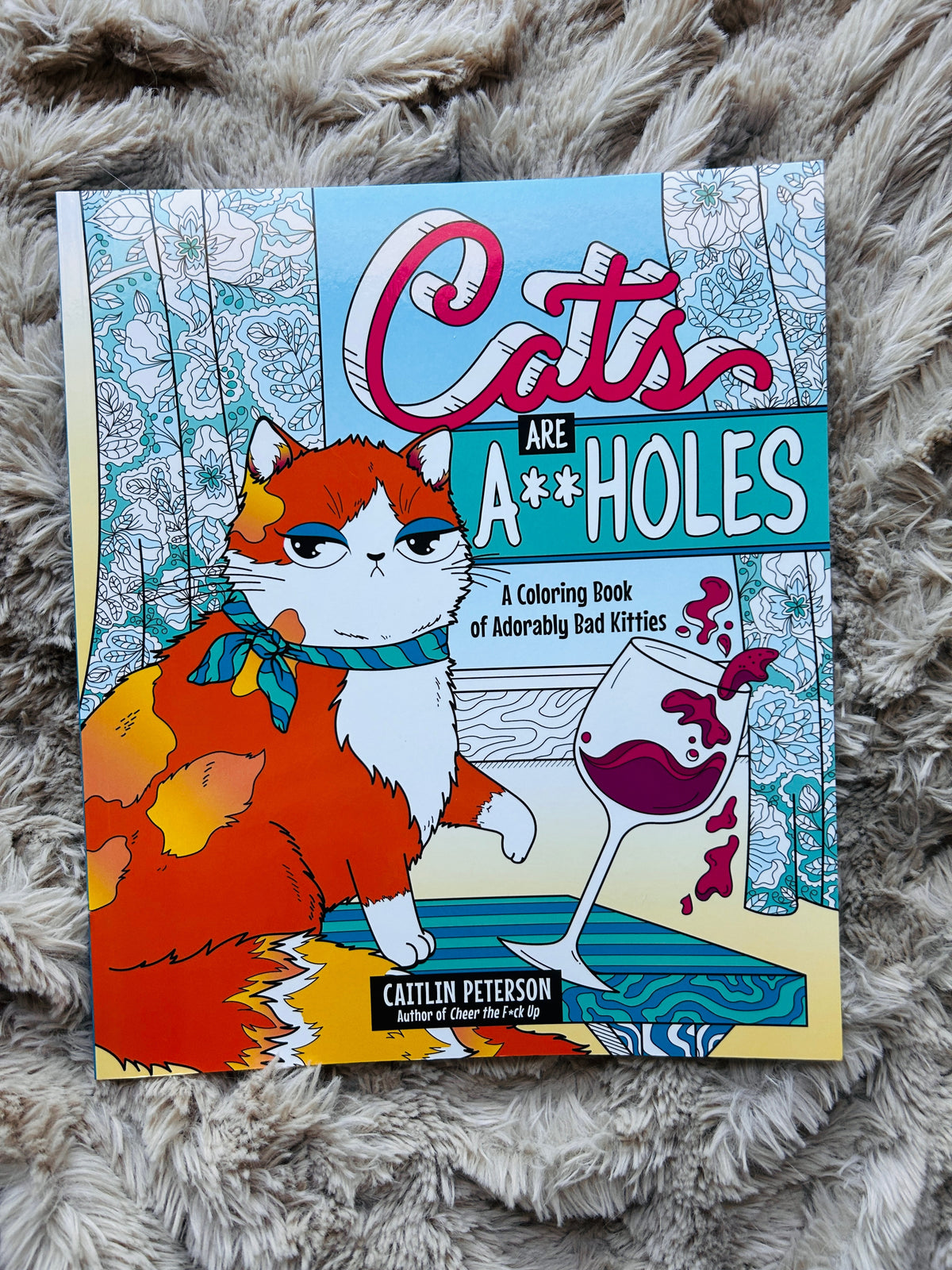 Cats Are A**Holes: A Coloring Book Of Adorably Bad Kitties