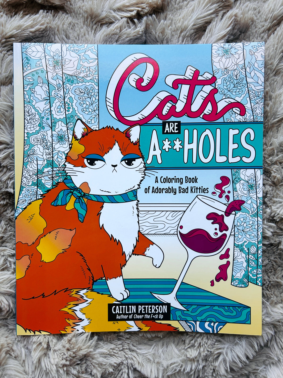 Cats Are A**Holes: A Coloring Book Of Adorably Bad Kitties
